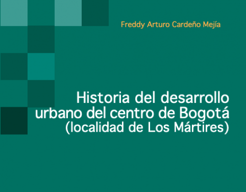 Historia del Desarrollo Urbano del Centro de Bogotá (Localidad de Los Mártires)