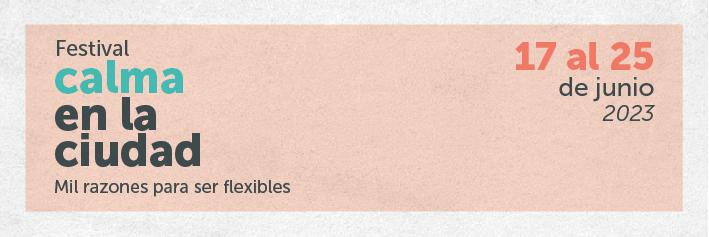 Festival Calma en la Ciudad: mil razones para ser flexibles. Del 17 al 25 de junio de 2023
